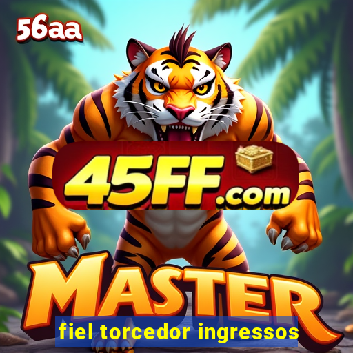 fiel torcedor ingressos